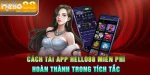 Cách Tải App HELLO88 Miễn Phí, Hoàn Thành Trong Tích Tắc