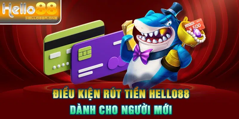 Điều kiện rút tiền HELLO88 dành cho người mới