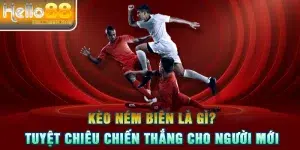 Kèo Ném Biên Là Gì? Tuyệt Chiêu Chiến Thắng Cho Người Mới