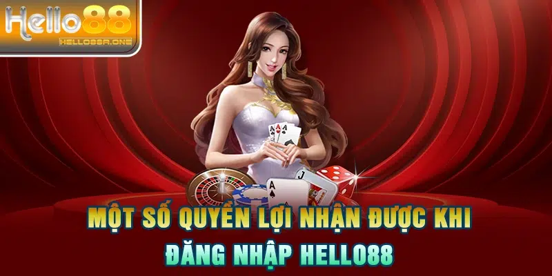 Một số quyền lợi nhận được khi đăng nhập HELLO88