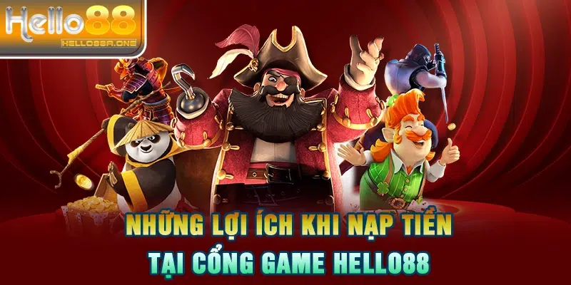 Những lợi ích khi nạp tiền tại cổng game HELLO88