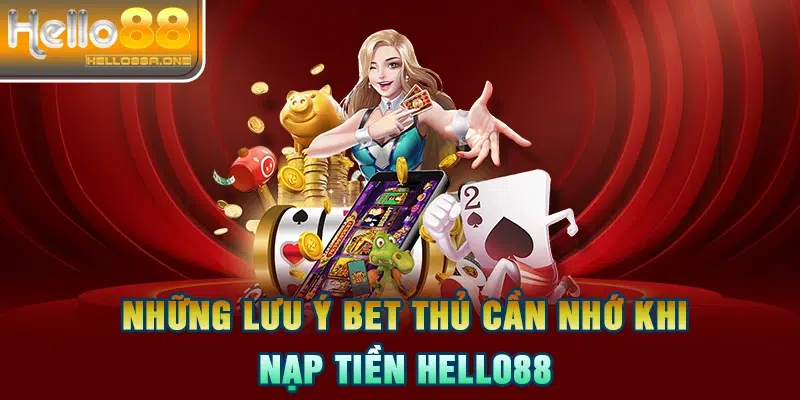 Những lưu ý bet thủ cần nhớ khi nạp tiền HELLO88