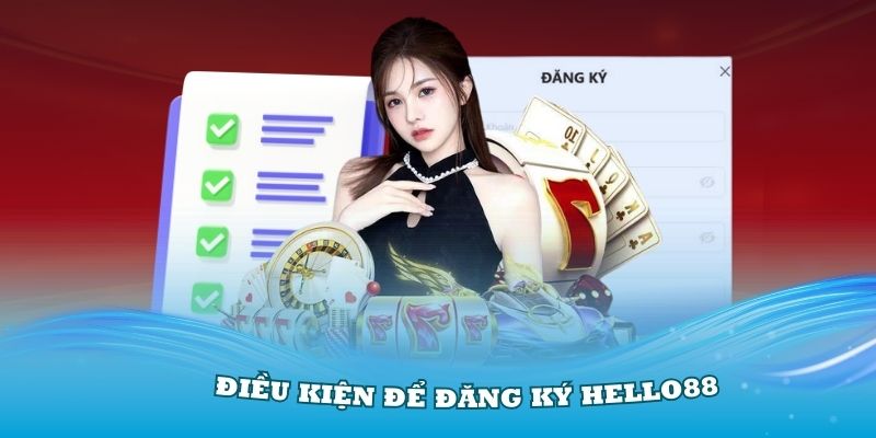 Những điều kiện cần đáp ứng để có thể tiến hành đăng ký tại Hello88