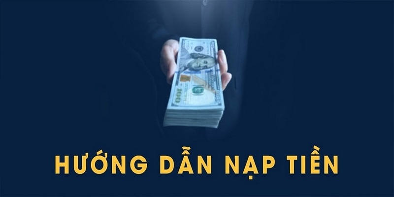 Những điều kiện quan trọng cần nắm khi tiến hành hướng dẫn nạp tiền