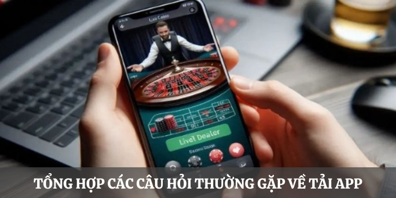 Tổng hợp các câu hỏi thường gặp về hướng dẫn tải app HELLO88