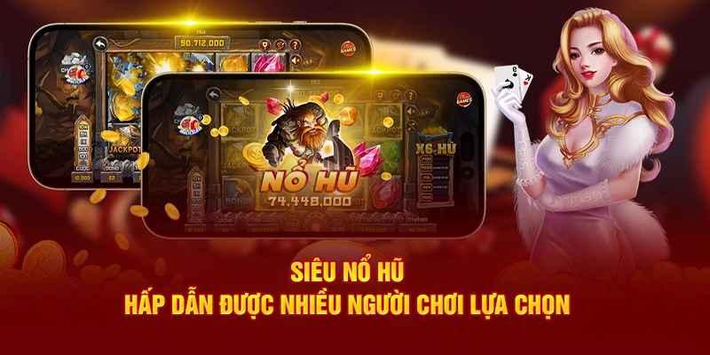 Siêu slot nổ hũ hấp dẫn được nhiều người chơi lựa chọn
